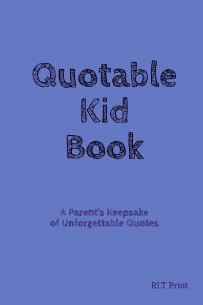 Quotable Kid Book: A Parent's Keepsake Of Unforgettable Quotes - 9781797490489