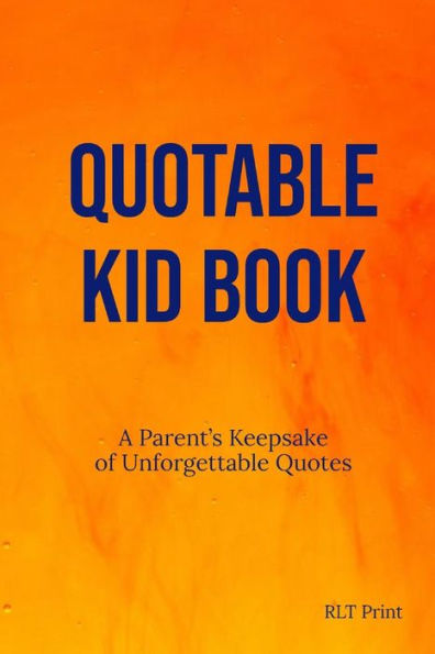 Quotable Kid Book: A Parent's Keepsake Of Unforgettable Quotes - 9781797495323