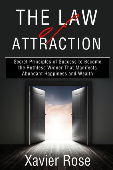 The Law Of Attraction: Secret Principles Of Success To Become The Ruthless Winner That Manifests Abundant Happiness And Wealth