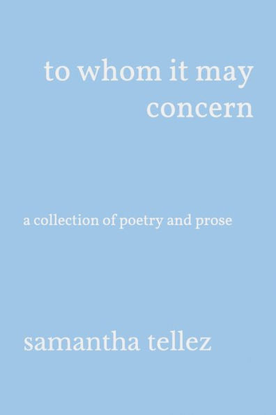 To Whom It May Concern : A Collection Of Poetry And Prose