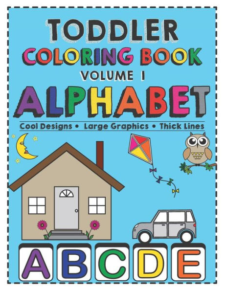 Toddler Coloring Book Alphabet: Activity Book For Babies, Preschoolers (Preschool Prep), Kindergarten, Toddlers, Kids Ages 1-3 And 3-5 Boys Or Girls. ... Large Graphics And Thick Lines (Volume 1)