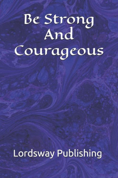Be Strong And Courageous: Joshua 1:9 - 9781797640617