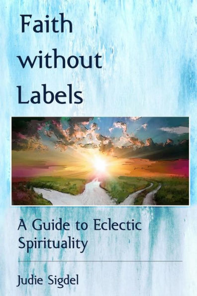 Faith without Labels: A Guide to Eclectic Spirituality