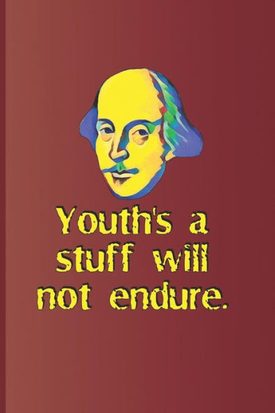 Youth's A Stuff Will Not Endure: From "Twelfth Night" By William Shakespeare