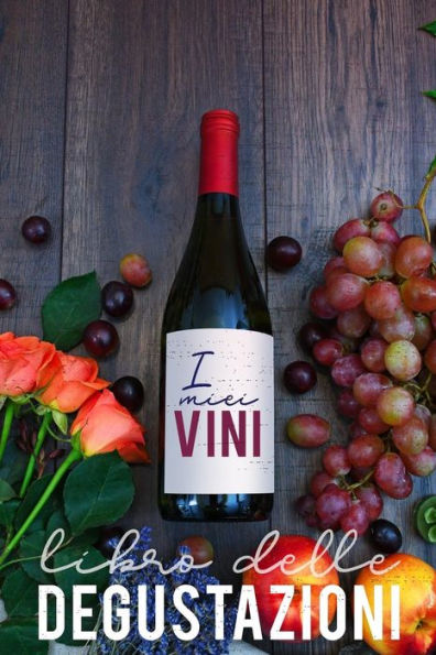 I miei Vini-Libro delle Degustazioni: Raccolta di Schede prestampate per la degustazione dei Vini. Perfetto per Intenitori, Prinicpianti e per i tuoi Party Degustazione tra amici! (Italian Edition)