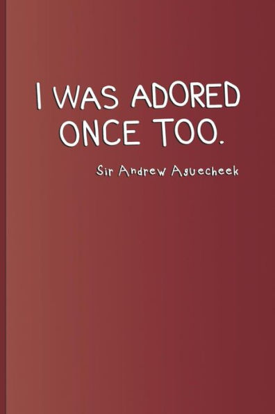 I Was Adored Once Too. Sir Andrew Aguecheek: A quote from "Twelfth Night" by William Shakespeare