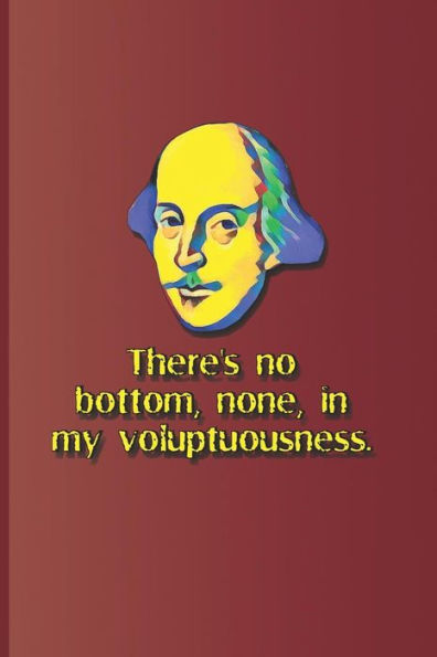 There's No Bottom, None, In My Voluptuousness.: A Quote From Macbeth By William Shakespeare