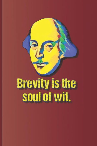 Brevity is the soul of wit.: A quote from "Hamlet" by William Shakespeare