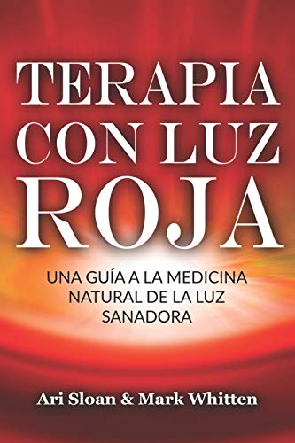 Terapia Con Luz Roja: Una GuãA A La Medicina Natural De La Luz Sanadora: Red Light Therapy: Guide To Natural Healing Light Medicine - (Libro En Espanol / Spanish Book Version (Spanish Edition)
