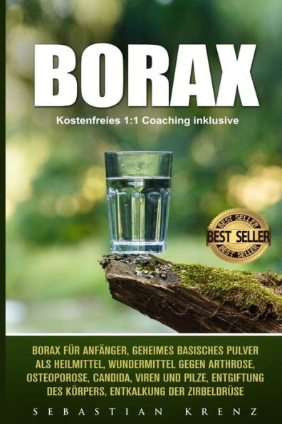 Borax: Borax fUr Anf?nger, geheimes basisches Pulver als Heilmittel, Wundermittel gegen Arthrose, Osteoporose, Candida, Viren und Pilze, Entgiftung ... Entkalkung der ZirbeldrUse (German Edition)