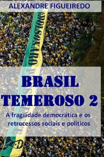 Brasil Temeroso 2: A fragilidade democr�tica e os retrocessos sociais e pol�ticos (Edición portuguesa)