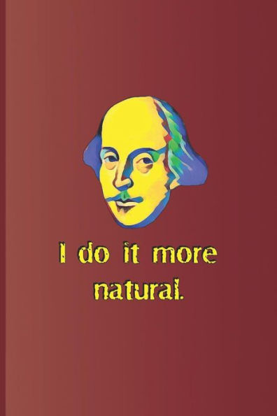 I do it more natural.: A quote from "Twelfth Night" by William Shakespeare