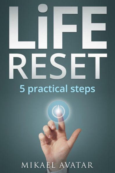 Life Reset: 5 Practical Steps: To Resetting Your Life And Getting On The Right Track
