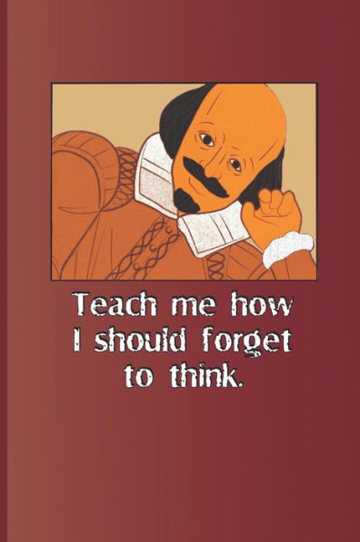 Teach Me How I Should Forget To Think.: A Quote From Romeo And Juliet By William Shakespeare