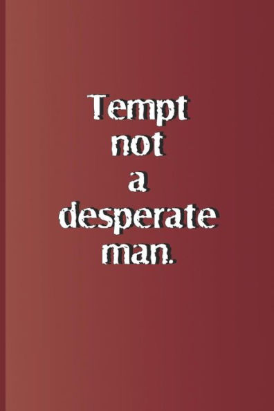 Tempt Not A Desperate Man.: A Quote From Romeo And Juliet By William Shakespeare