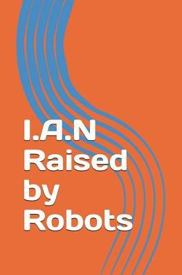 I.A.N. Raised By Robots