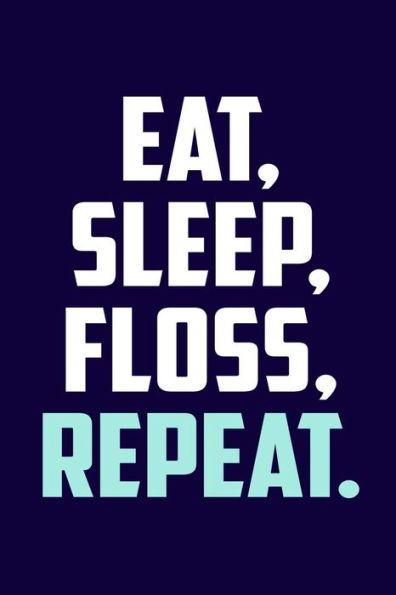 Eat. Sleep. Floss. Repeat.
