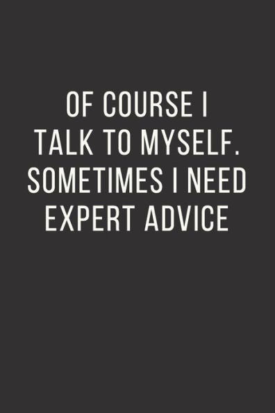 Of Course I Talk To Myself. Sometimes I Need Expert Advice. - 9781798083499