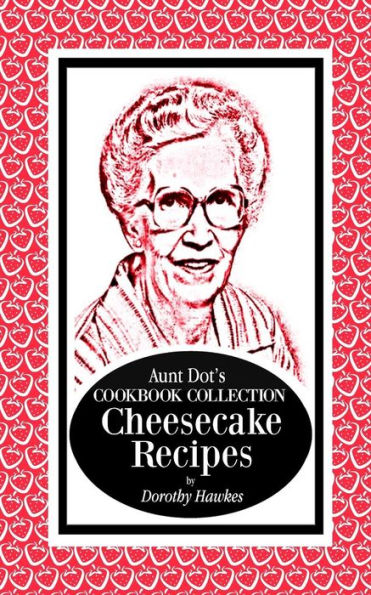 Aunt Dot's Cookbook Collection Cheesecake Recipes