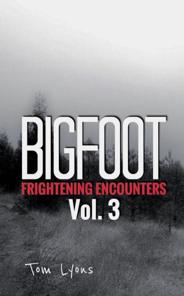 Bigfoot Frightening Encounters: Volume 3