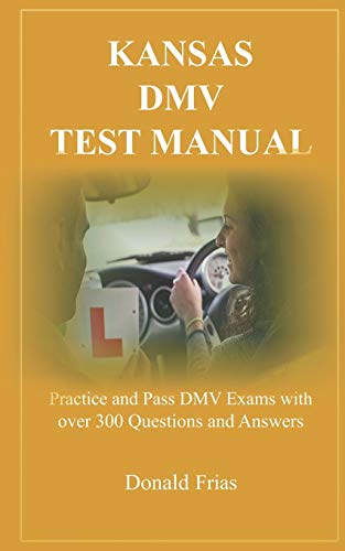 Kansas Dmv Test Manual: Practice And Pass Dmv Exams With Over 300 Questions And Answers