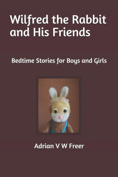 Wilfred The Rabbit And His Friends : Bedtime Stories For Boys And Girls