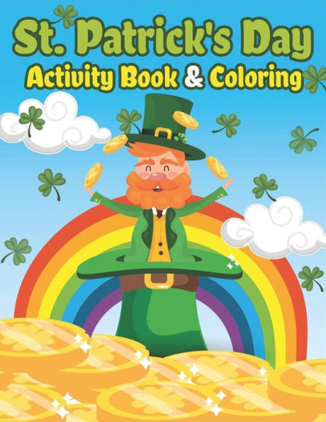 St. Patrick's Day Activity Book & Coloring: Happy St. Patrick's Day Coloring Books For Kids A Fun For Learning Leprechauns, Pots Of Gold, Rainbows, Cl
