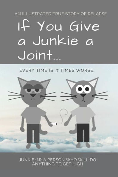 If You Give a Junkie a Joint: An Illustrated True Story of Relapse (Tales of Relapse)