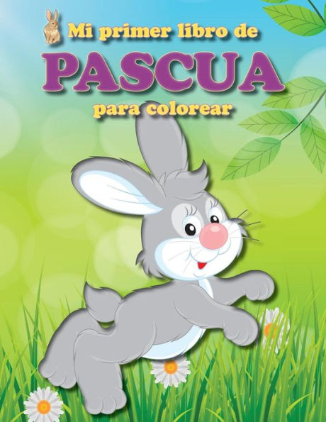 Mi Primer Libro De Pascua Para Colorear: Lleno De Divertidas Imágenes De Pascua Para Los Más Pequeños De La Familia