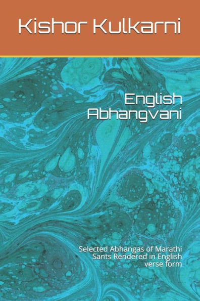 English Abhangvani: Selected Abhangas of Marathi Sants Rendered in English verse form