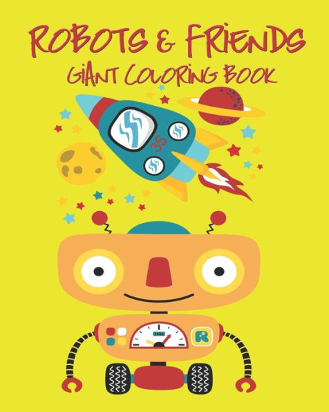 Robots & Friends Giant Coloring Book: My First Giant Coloring Book Jumbo Images Good For Kids Or Toddlers Or Preschool Children
