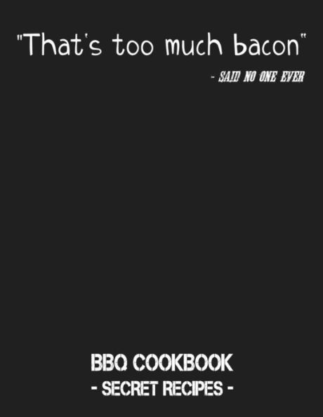 That's Too Much Bacon - Said No One Ever: Bbq Cookbook - Secret Recipes For Men - 9781798463826