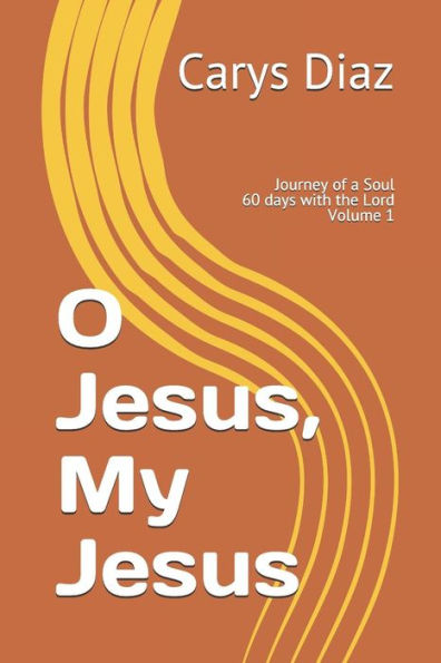 O Jesus, My Jesus: Journey Of A Soul 60 Days With The Lord