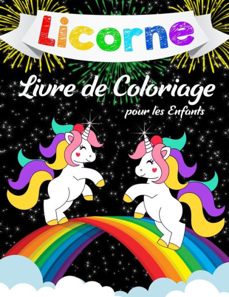Licornes Livre De Coloriage Pour Enfants: Livre De Coloriage Incroyable Pour Les Filles, Les Gar?ons Et Pour Tous Ceux Qui Aiment Les Licornes