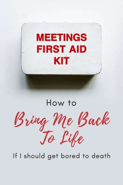Meetings First Aid Kit: How To Bring Me Back To Life If I Should Get Bored To Death