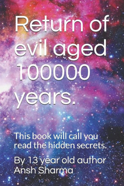 Return Of Evil Aged 100000 Years.: This Book Will Call You Read The Hidden Secrets.
