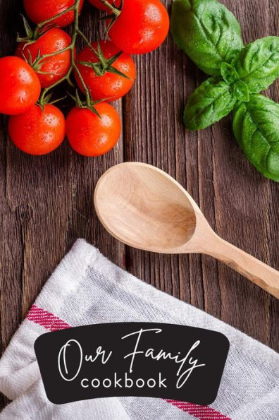 Make Your Own Cookbook Our Family's Cookbook: Fun Gift Idea For Mother's Day, Organize Recipes, Improve Cooking Skills