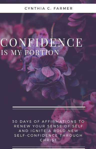 La confianza es mi porción: 30 días de afirmaciones para renovar tu sentido de ti mismo y encender una nueva y audaz confianza en ti mismo a través de Cristo.