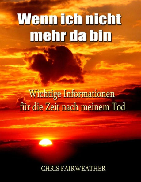 Wenn Ich Nicht Mehr Da Bin: Wichtige Informationen Für Die Zeit Nach Meinem Tod