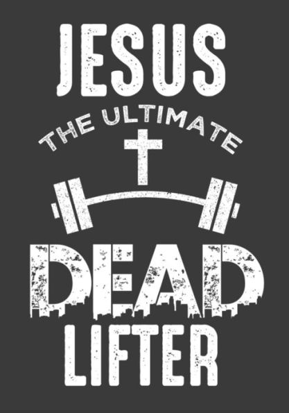 Jesus The Ultimate Dead Lifter - 9781798871454