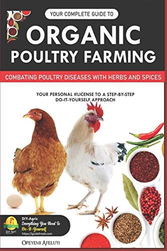 Your Complete Guide to Organic Poultry Farming : Using Herbs and Spices to Replace Harmful Antibiotics