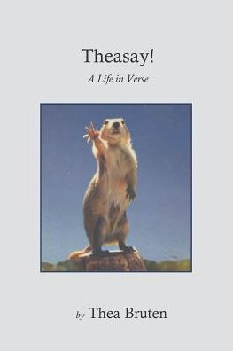 Theasay! A Life In Verse By Thea Bruten: Theasay!