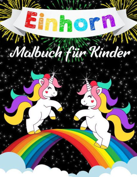 Einhorn-Malbuch F?r Kinder: Ein Tolles Malbuch F?r M?dchen, Jungs Und Alle, Die Einh?rner Lieben (German Edition)