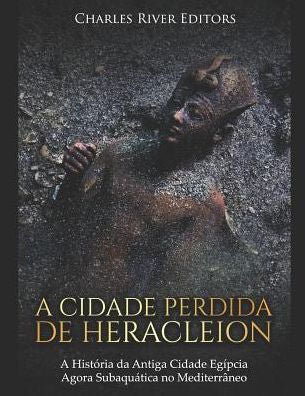 A Cidade Perdida de Heracleion: A Hist�ria da Antiga Cidade Eg�pcia Agora Subaqu�tica no Mediterr�neo (Edición portuguesa)