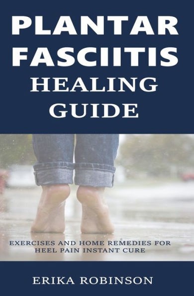 Plantar Fasciitis Healing Guide : Exercises And Home Remedies For Heel Pain Instant Cure