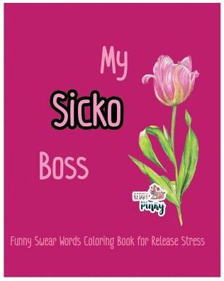 My Sicko Boss: Funny Swear Words Coloring Book For Release Stress