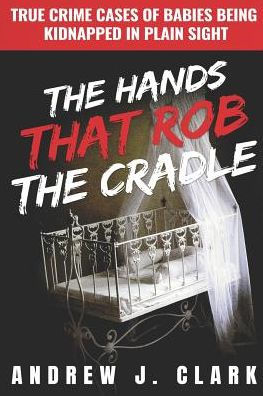 The Hands That Rob The Cradle: True Crime Cases Of Babies Being Kidnapped In Plain Sight
