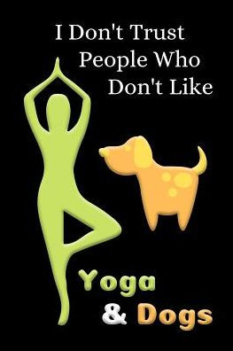 I Don't Trust People Who Don't Like Yoga & Dogs