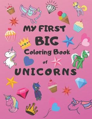 My First Big Coloring Book Of Unicorns: Jumbo Book For Toddlers, Preschool, Kindergarten