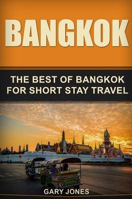 Bangkok: The Best Of Bangkok For Short Stay Travel (Short Stay Travel - City Guides)